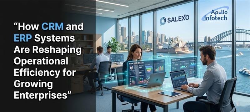 How CRM and ERP Systems Are Reshaping Operational Efficiency for Growing Enterprises